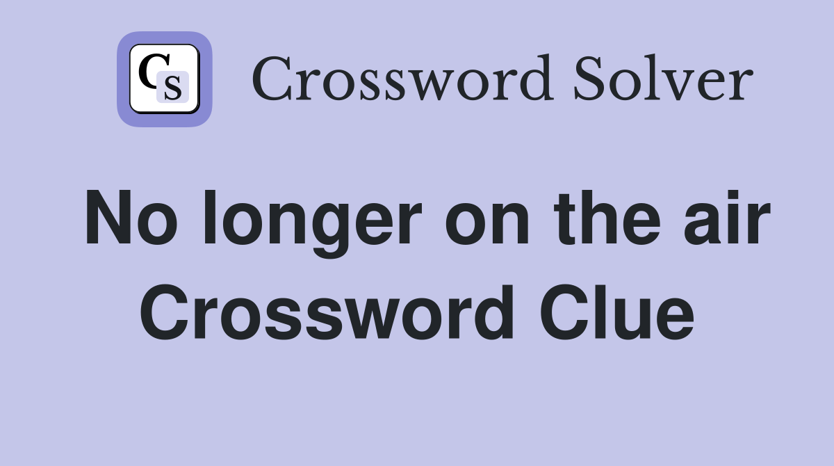 No longer on the air Crossword Clue