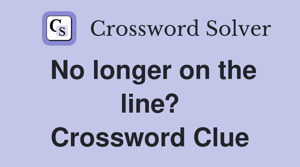 No longer on the line? Crossword Clue