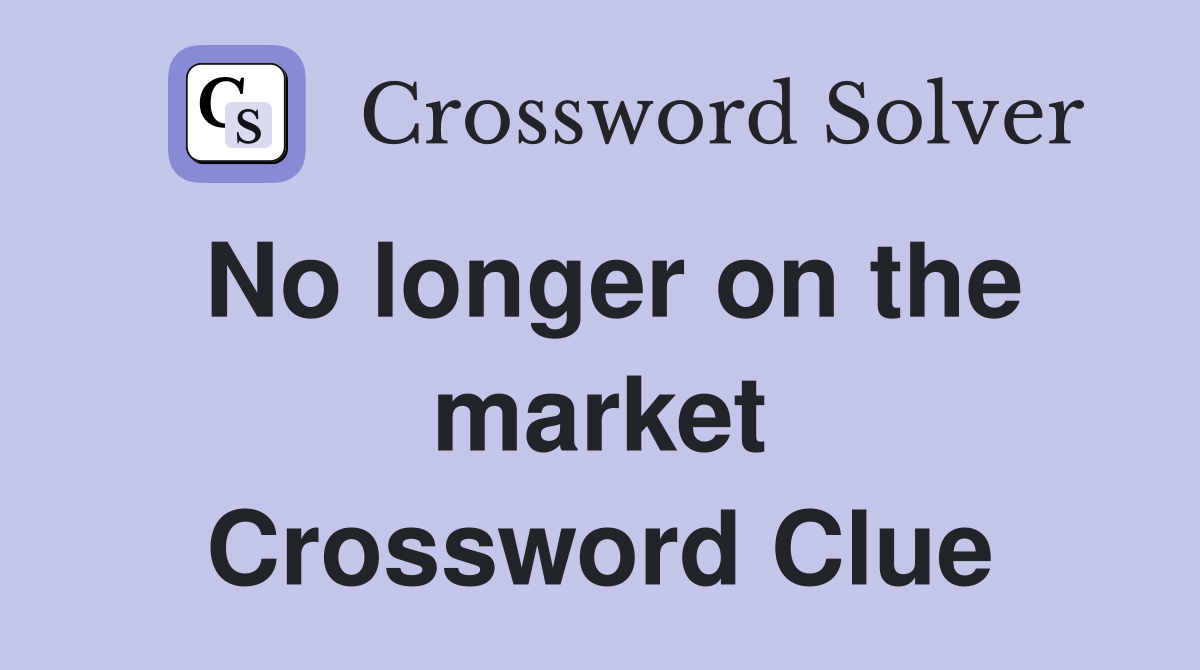 No longer on the market Crossword Clue
