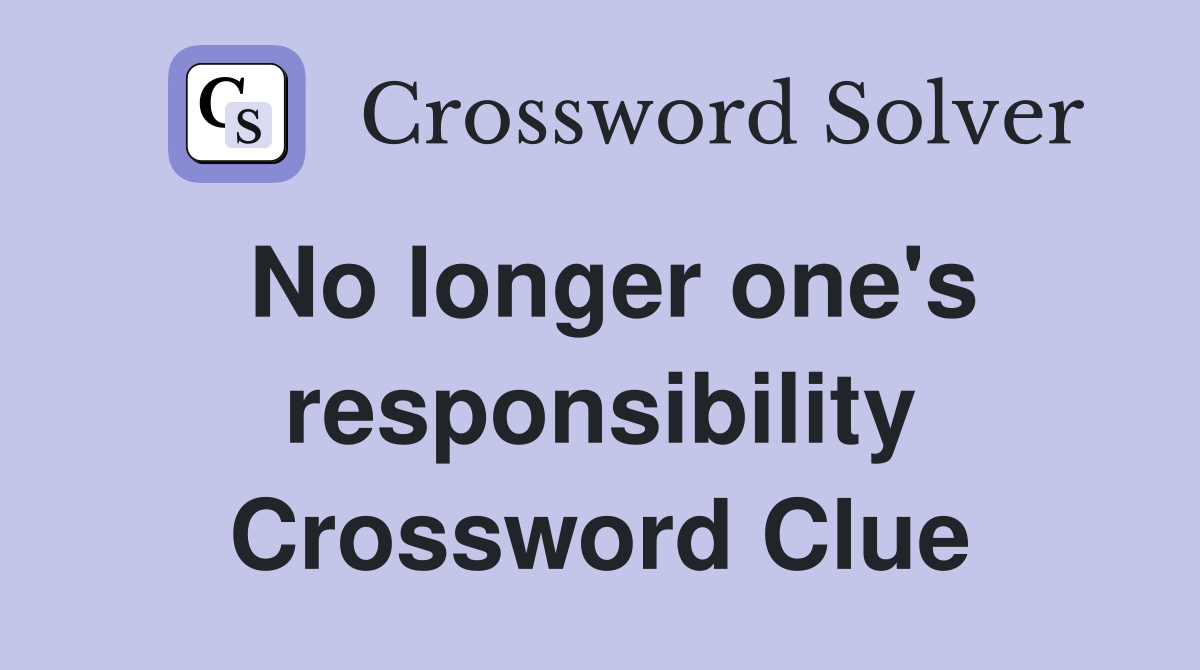 No longer one's responsibility Crossword Clue