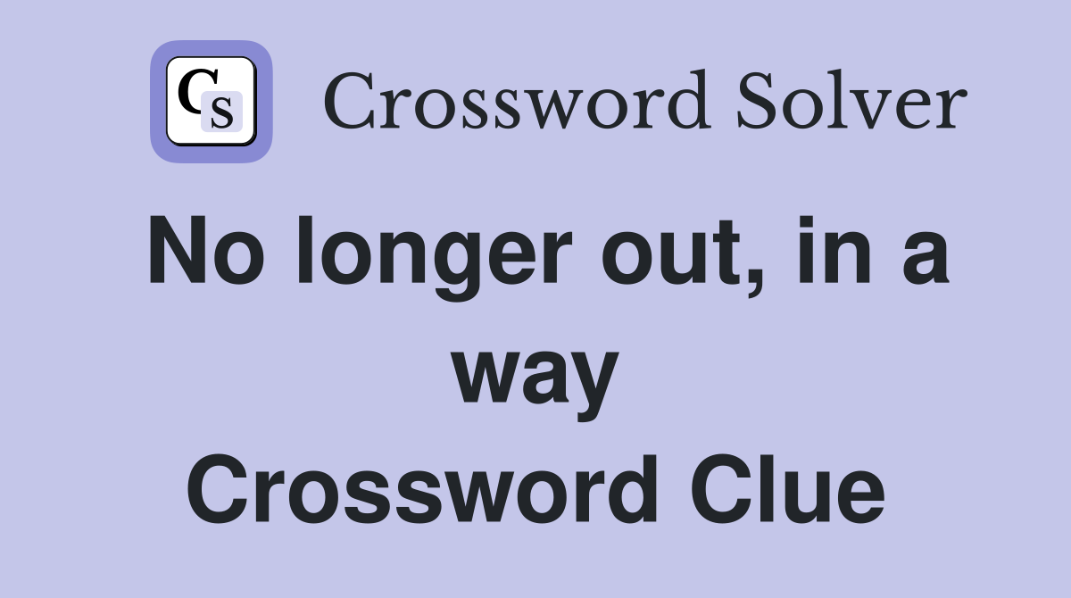 No longer out, in a way Crossword Clue