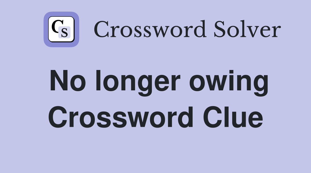 No longer owing Crossword Clue