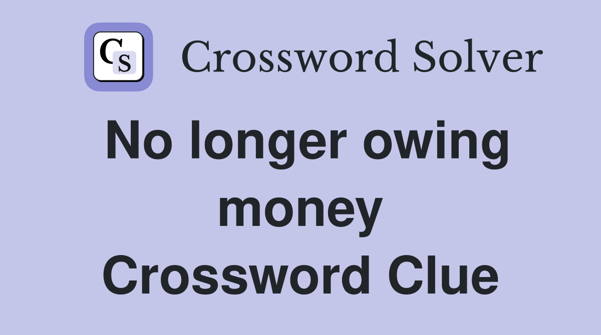No longer owing money Crossword Clue