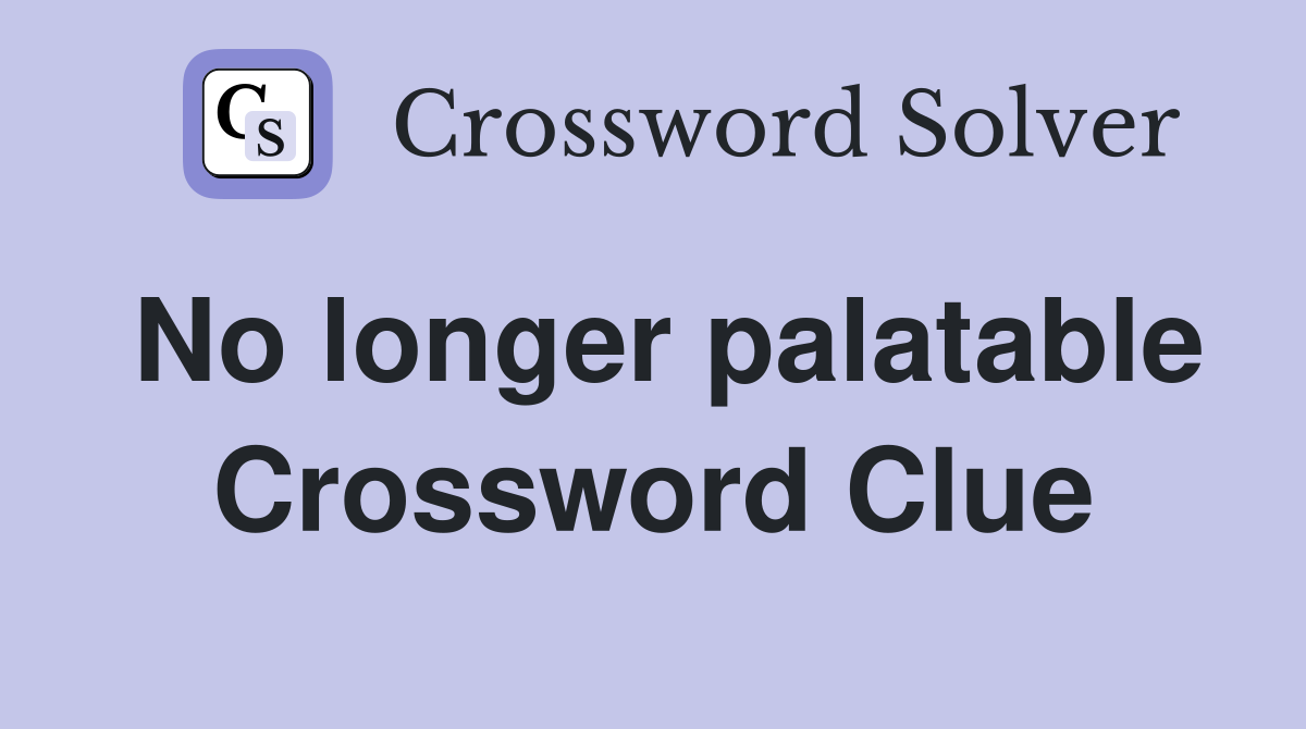 No longer palatable Crossword Clue