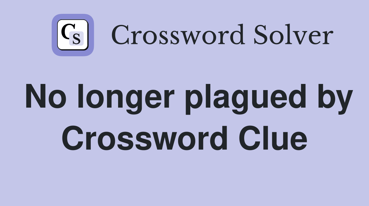 No longer plagued by Crossword Clue