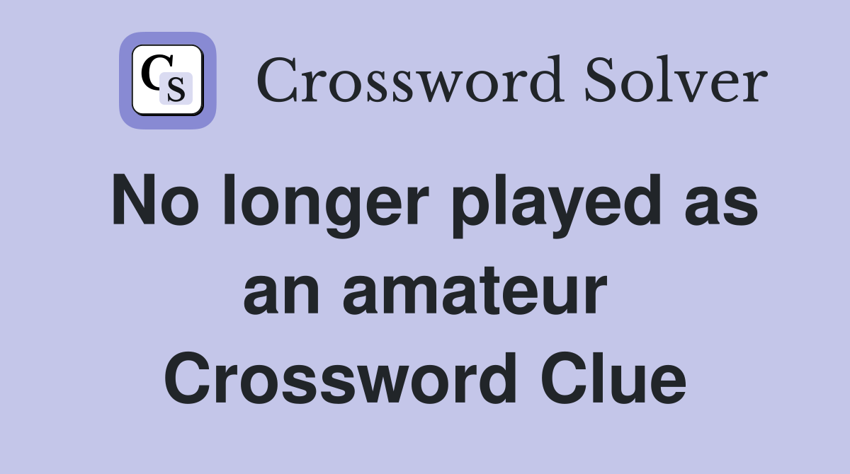 No longer played as an amateur Crossword Clue