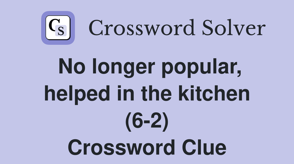 No longer popular, helped in the kitchen (6-2) Crossword Clue