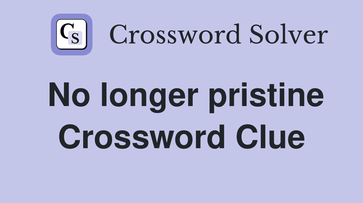 No longer pristine Crossword Clue