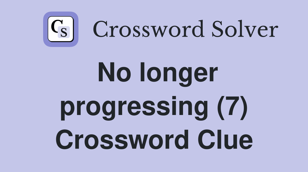 No longer progressing (7) Crossword Clue