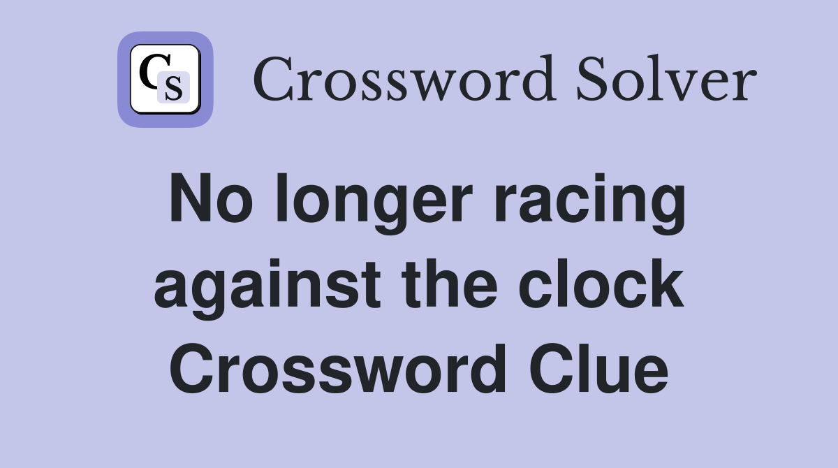 No longer racing against the clock Crossword Clue