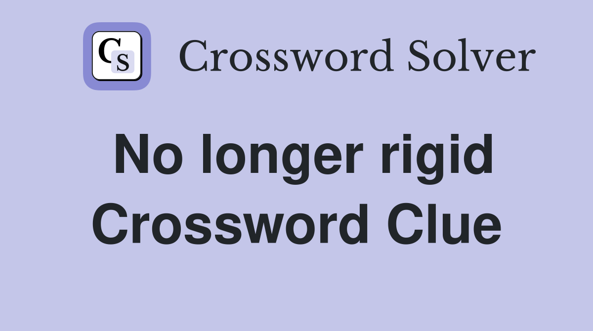No longer rigid Crossword Clue