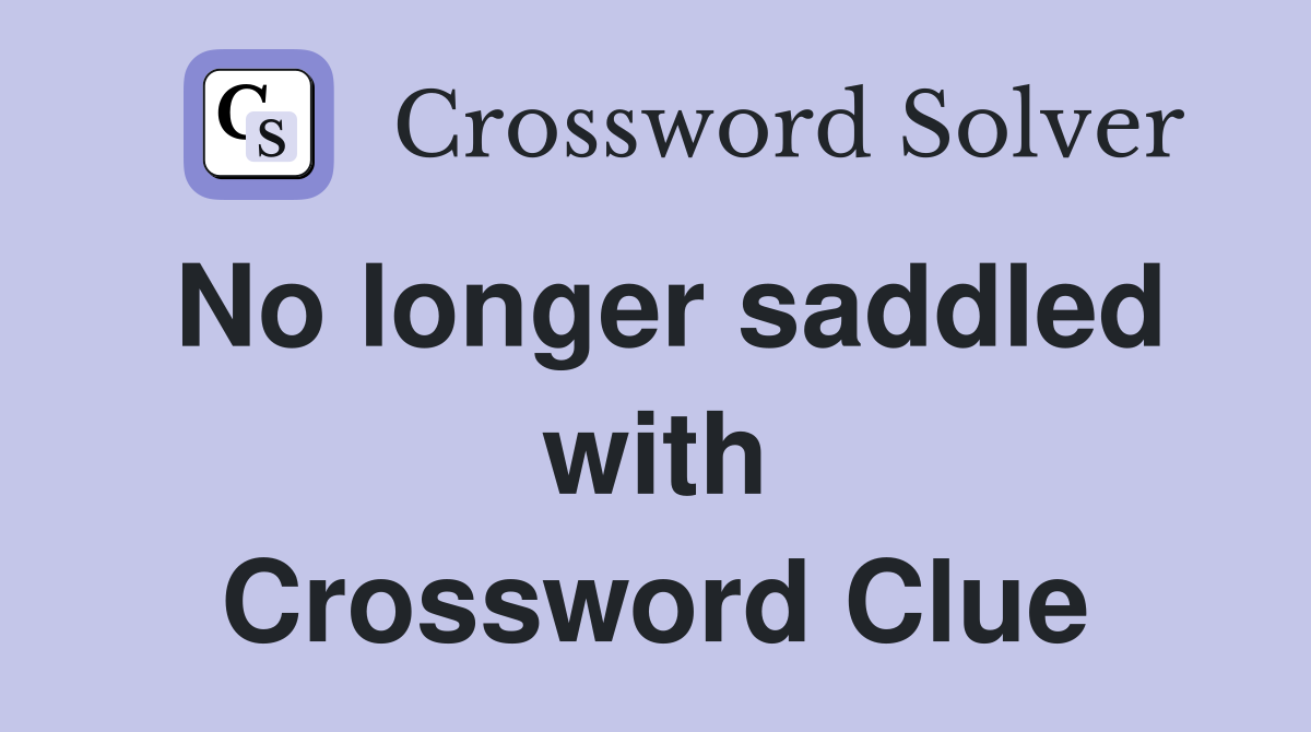 No longer saddled with Crossword Clue