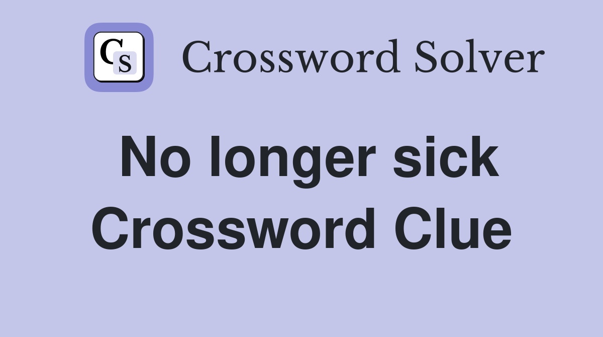 No longer sick Crossword Clue