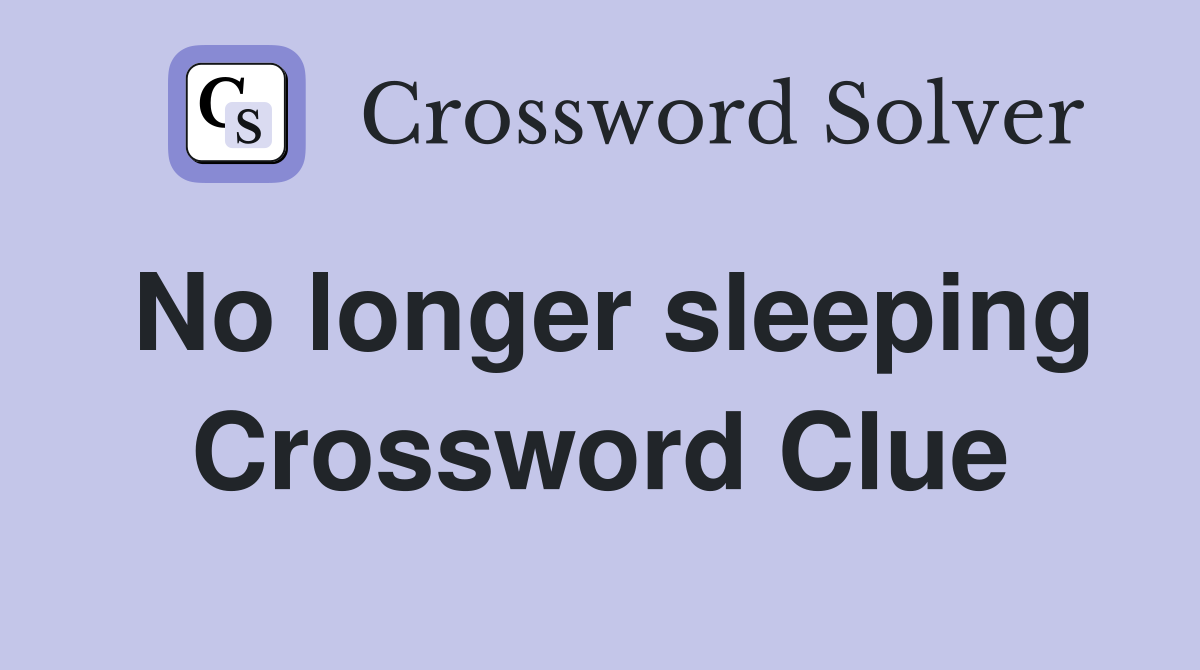 No longer sleeping Crossword Clue