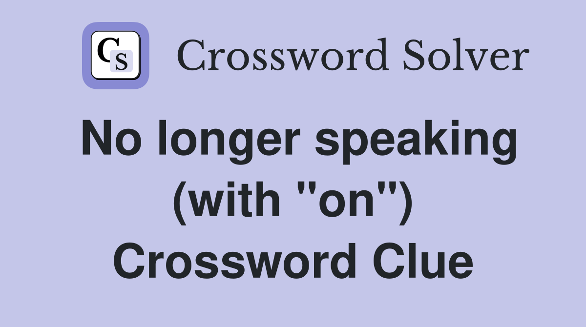 No longer speaking (with "on") Crossword Clue