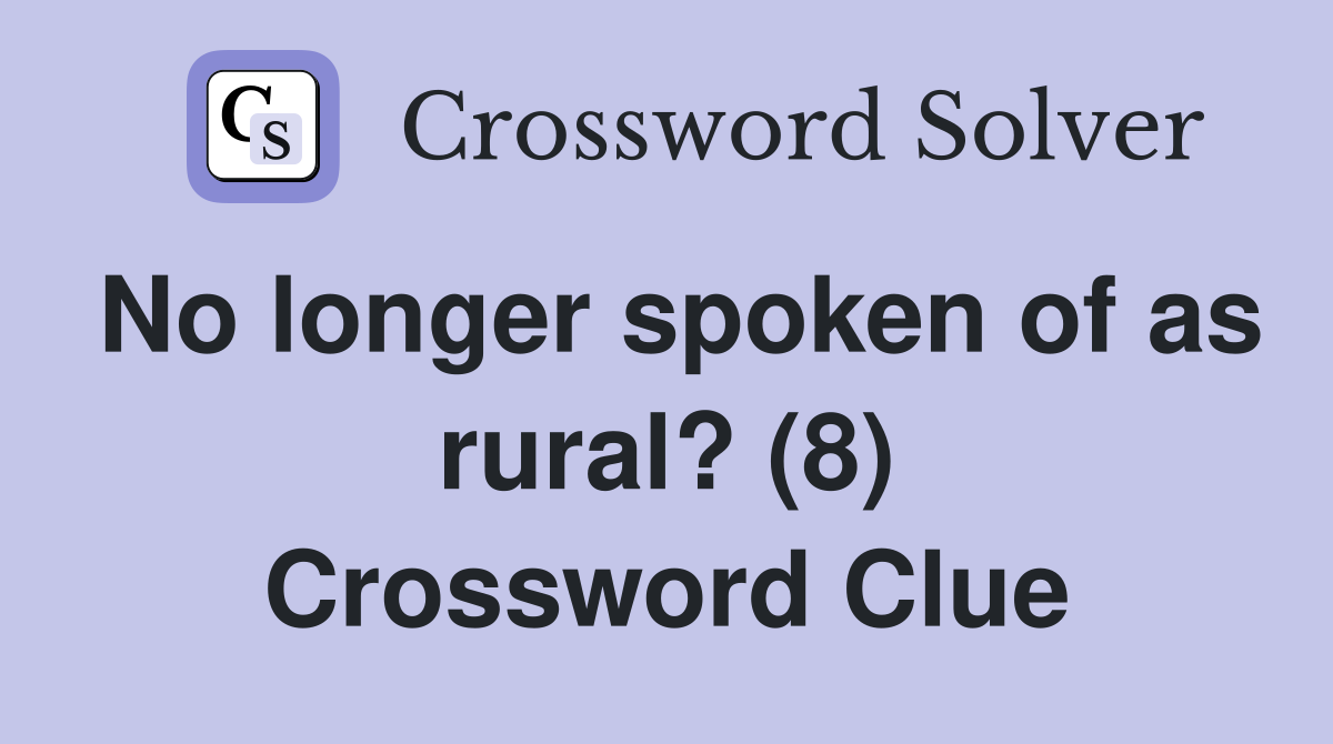No longer spoken of as rural? (8) Crossword Clue