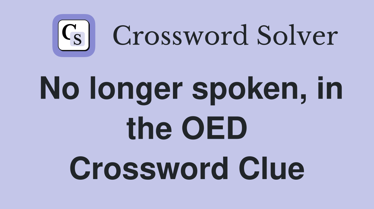 No longer spoken, in the OED Crossword Clue