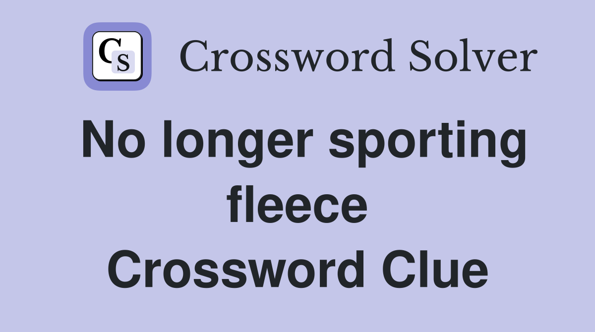 No longer sporting fleece Crossword Clue