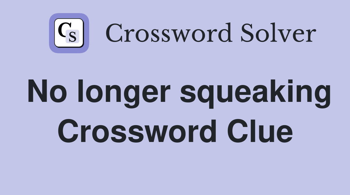 No longer squeaking Crossword Clue