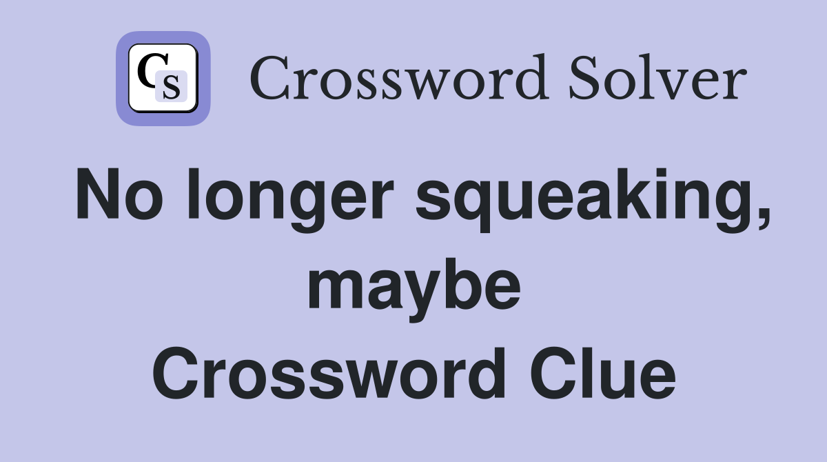 No longer squeaking, maybe Crossword Clue