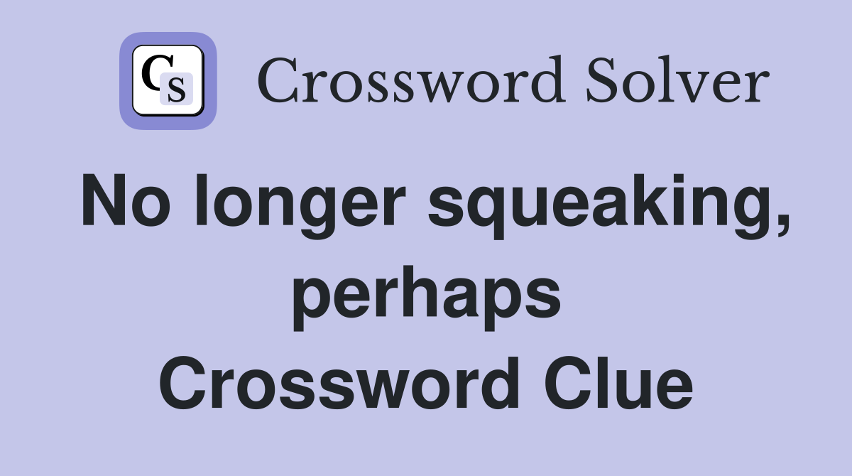 No longer squeaking, perhaps Crossword Clue