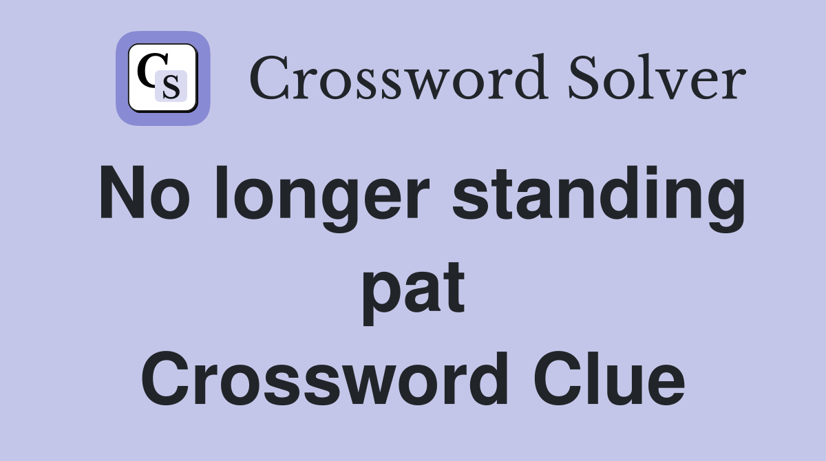 No longer standing pat Crossword Clue