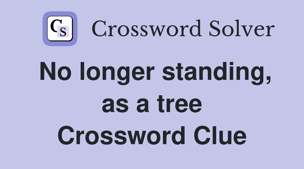 No longer standing, as a tree Crossword Clue