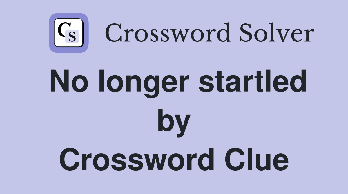 No longer startled by Crossword Clue