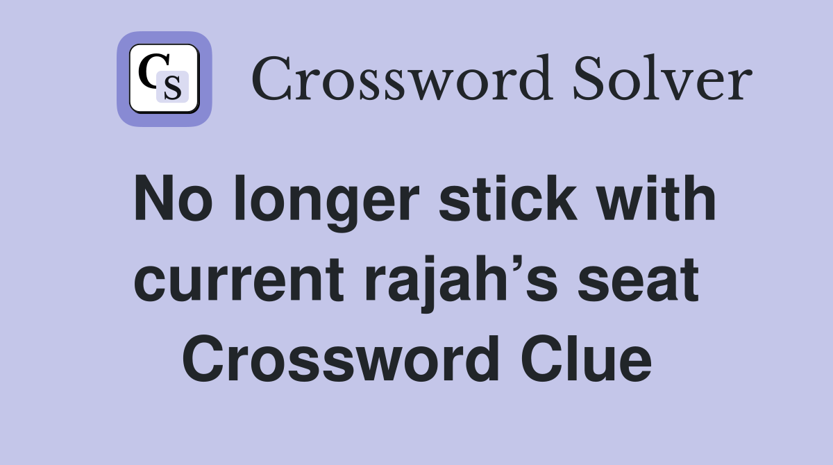 No longer stick with current rajah’s seat Crossword Clue