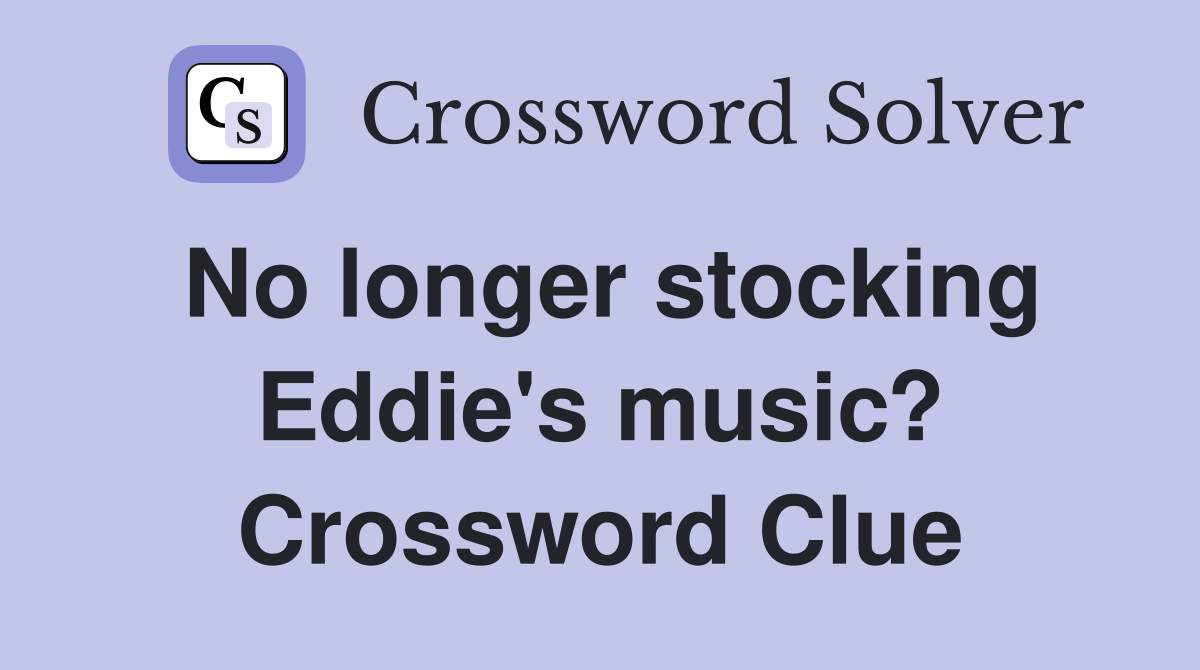 No longer stocking Eddie's music? Crossword Clue