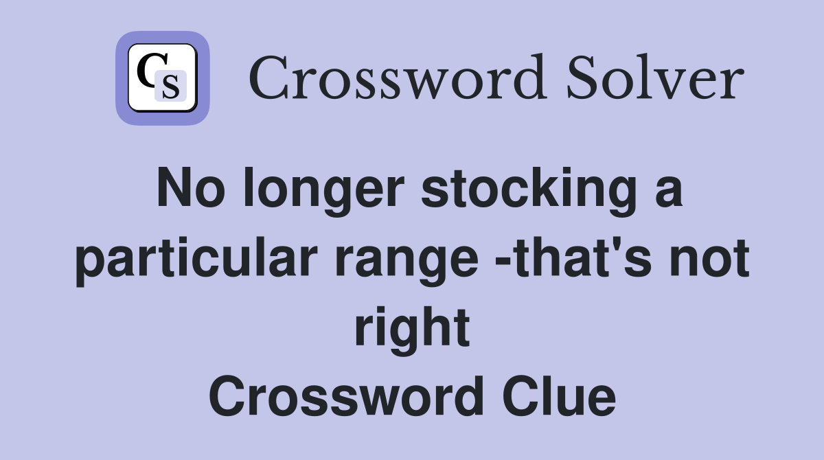 No longer stocking a particular range -that's not right Crossword Clue