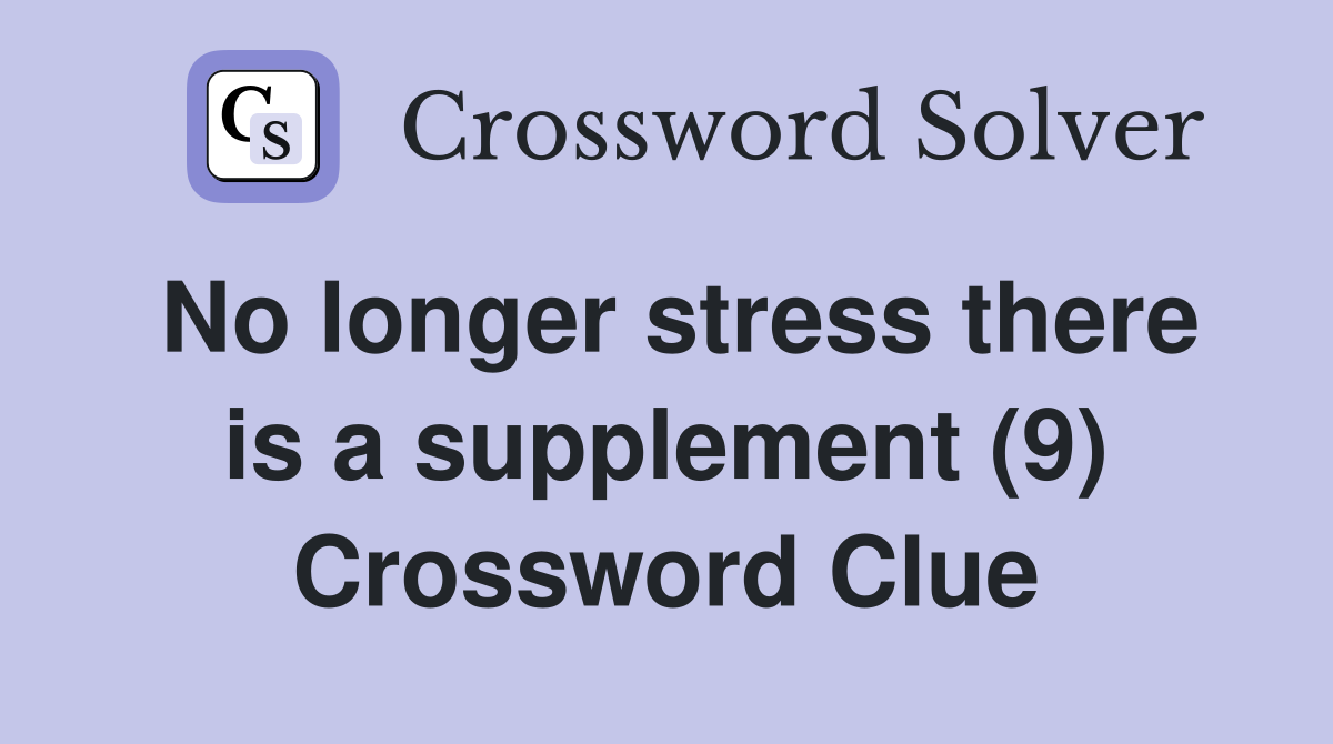 No longer stress there is a supplement (9) Crossword Clue