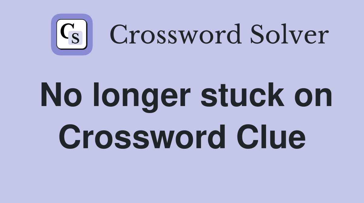 No longer stuck on Crossword Clue