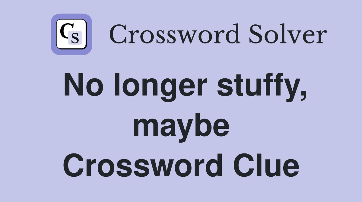 No longer stuffy, maybe Crossword Clue
