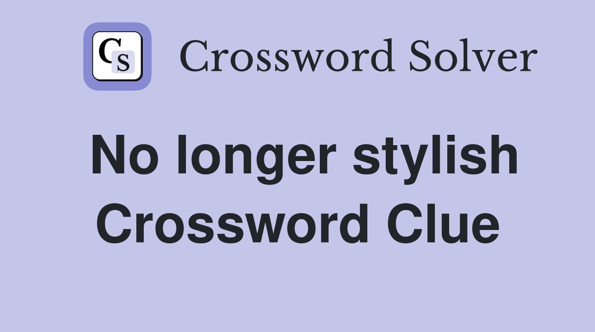No longer stylish Crossword Clue