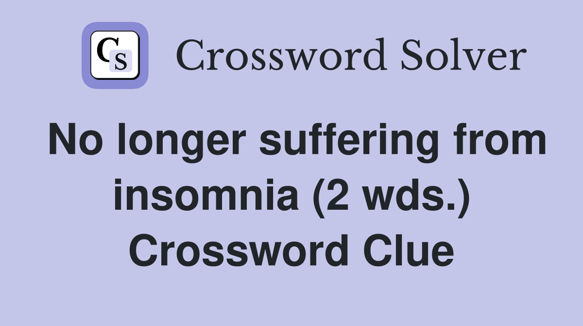 No longer suffering from insomnia (2 wds.) Crossword Clue