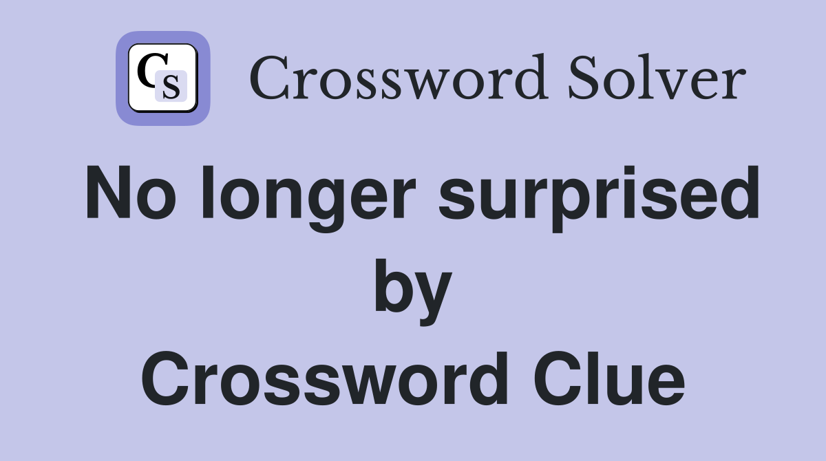No longer surprised by Crossword Clue