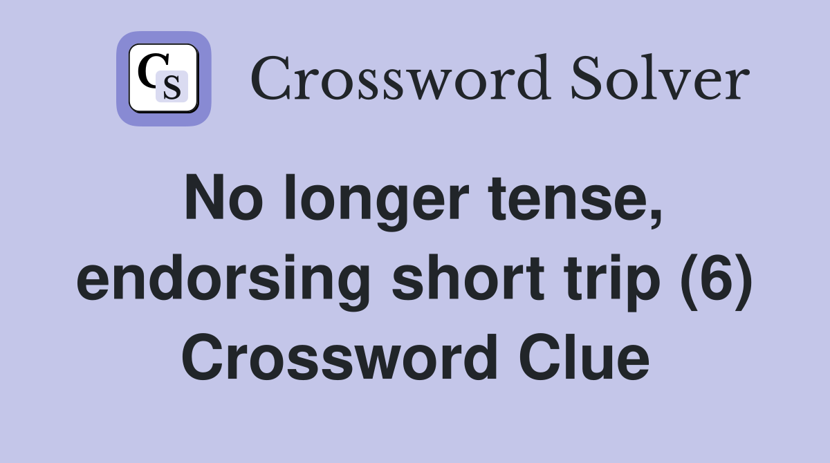 No longer tense, endorsing short trip (6) Crossword Clue