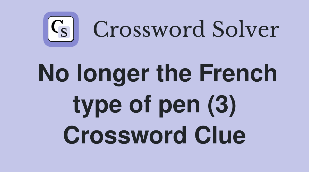 No longer the French type of pen (3) Crossword Clue