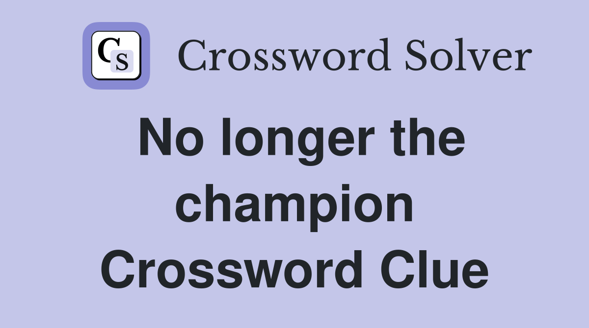 No longer the champion Crossword Clue