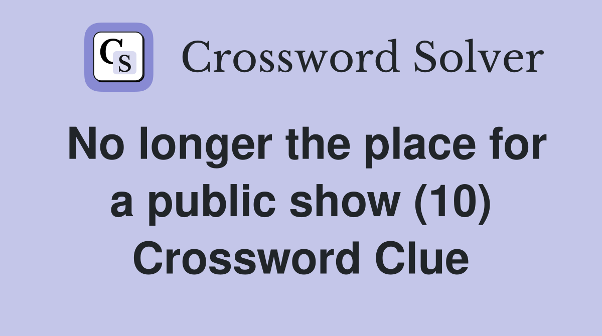 No longer the place for a public show (10) Crossword Clue