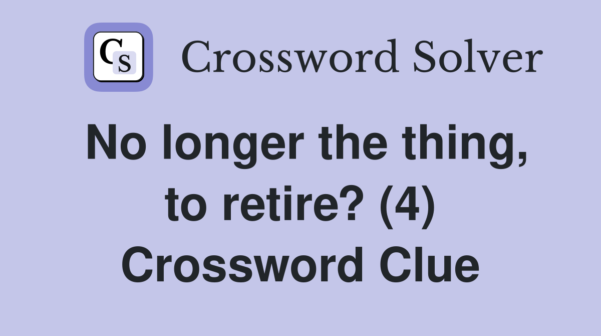 No longer the thing, to retire? (4) Crossword Clue