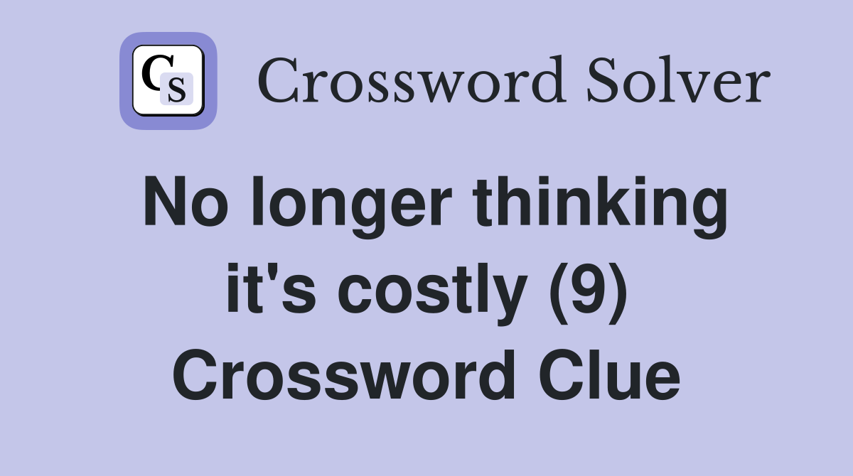 No longer thinking it's costly (9) Crossword Clue