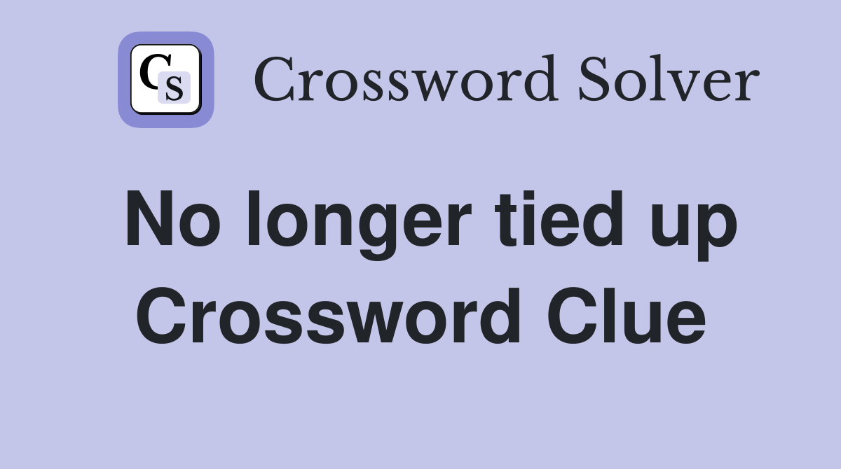 No longer tied up Crossword Clue