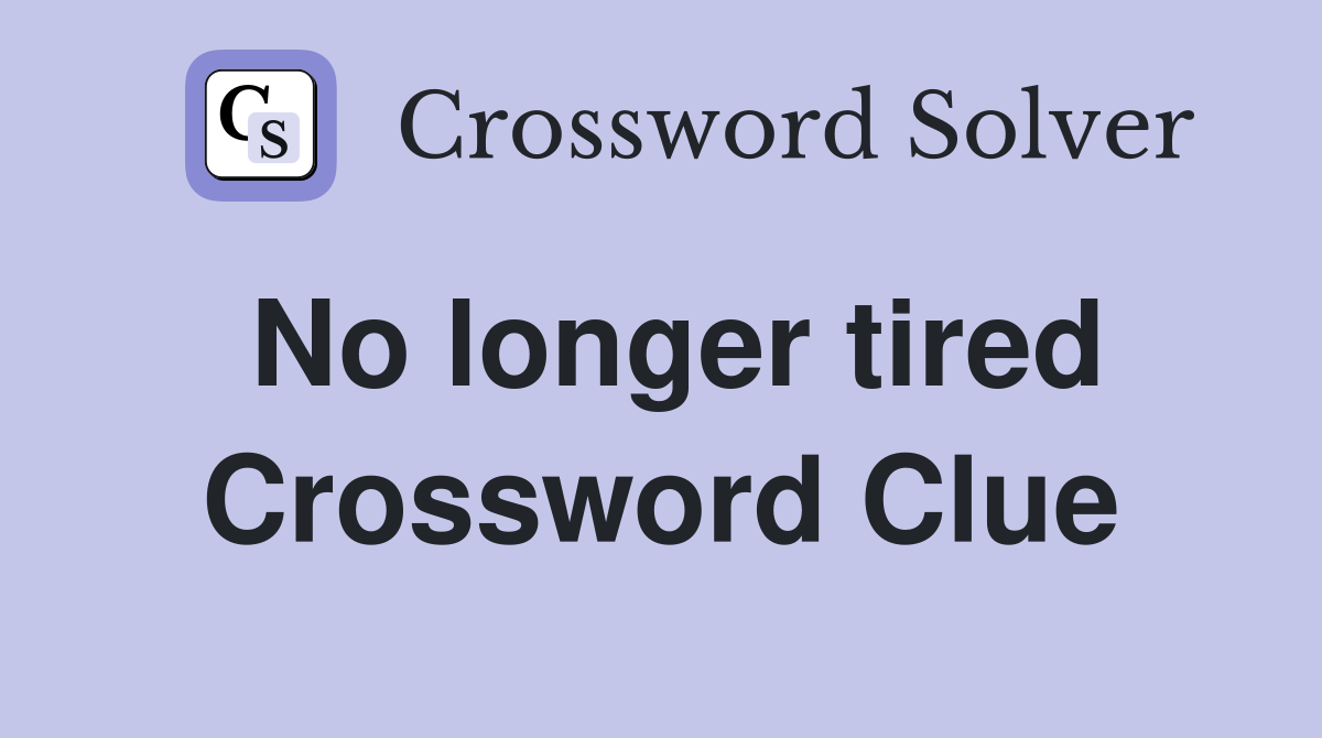 No longer tired Crossword Clue