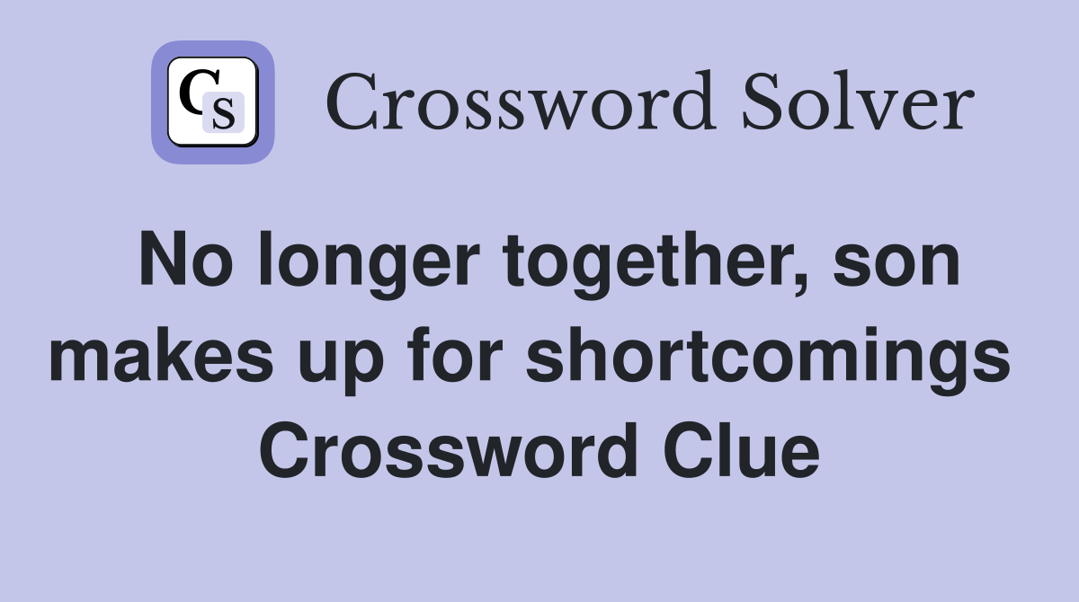 No longer together, son makes up for shortcomings  Crossword Clue
