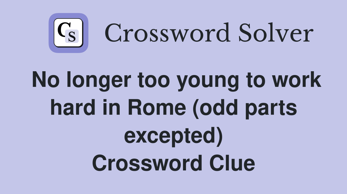 No longer too young to work hard in Rome (odd parts excepted) Crossword Clue