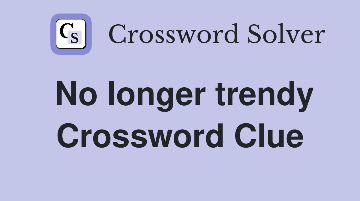 No longer trendy Crossword Clue