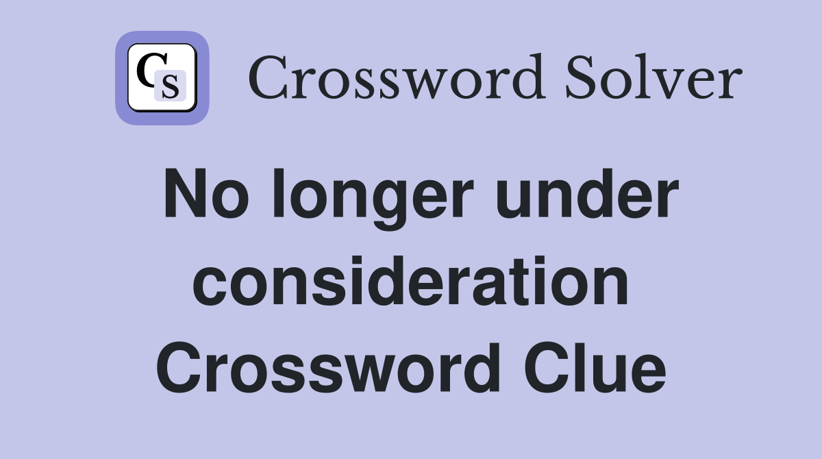 No longer under consideration Crossword Clue
