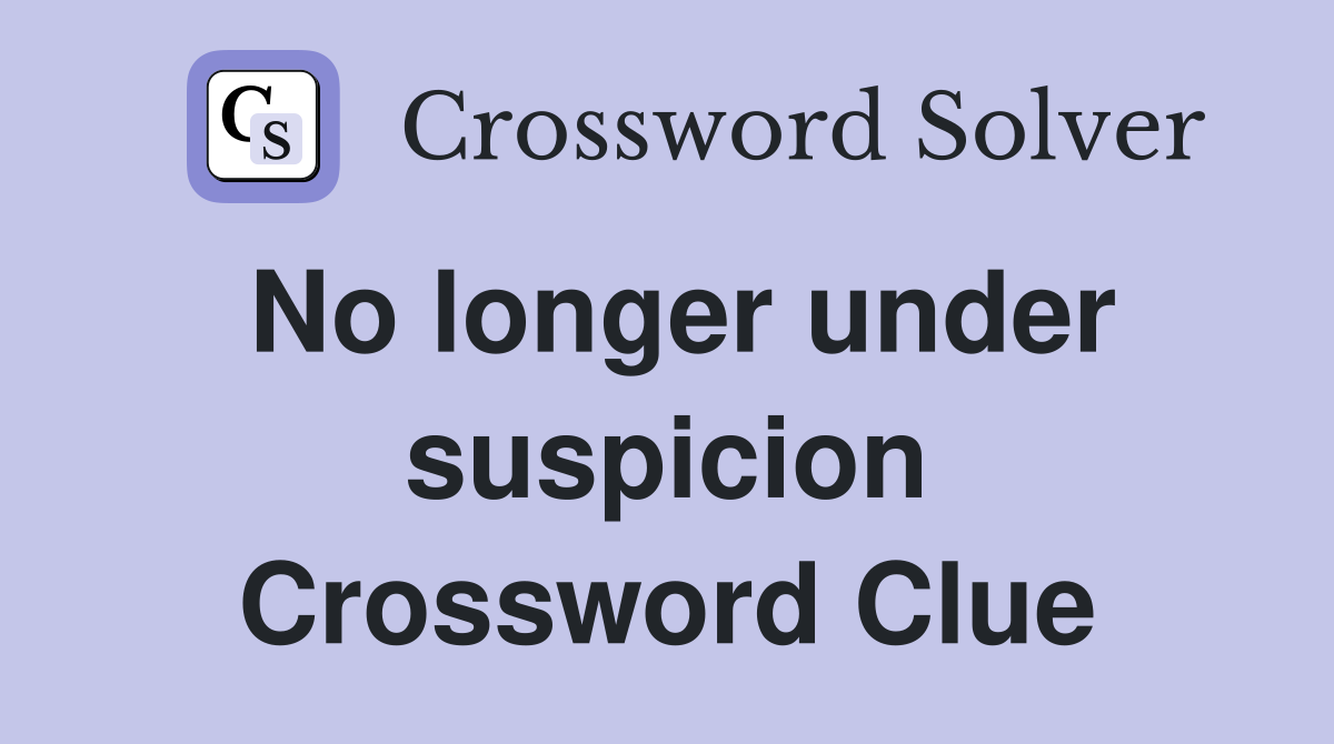 No longer under suspicion Crossword Clue